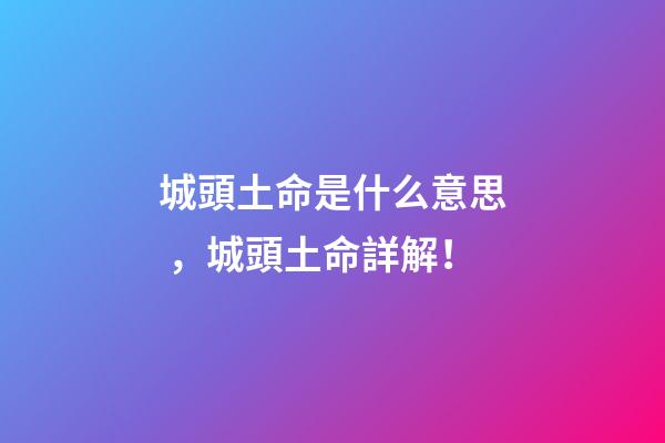 城頭土命是什么意思，城頭土命詳解！